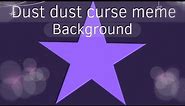 Dust dust curse meme [Background]