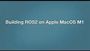 Building ROS2 on Apple MacOS M1 from source without using any VM’s/Parallel Desktops or Containers