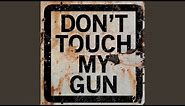 Don't Touch My Gun