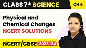 Class 7 Science Chapter 6 | Physical and Chemical Changes - NCERT Solutions