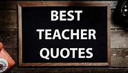 Best Teacher Quotes | Top 10 Teacher Quotes