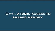 C++ : Atomic access to shared memory
