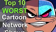 Top 10 Worst Cartoon Network Shows