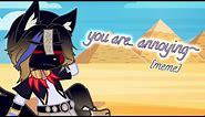 you are... annoying~ [meme] | ft. egyptian gods/goddesses