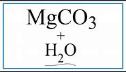 How to write the Equation for MgCO3 + H2O (Magnesium carbonate + Water)