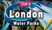Top 5 Best Water Parks to Visit in London, UK