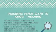 Inquiring Minds Want to Know - Meaning, Origin & Examples