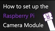 HOW TO Set up the Raspberry Pi Camera Module