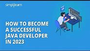 How To Become A Successful Java Developer In 2023 | Java Developer RoadMap 2023 | Simplilearn