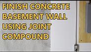 How To Finish a Concrete Basement Wall Using Joint Compound
