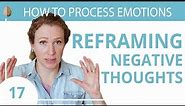 Reframe Your Negative Thoughts: Change How You See the World 17/30 How to Process Emotions