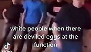 white people when there are deviled eggs at the function #meme #dankmeme