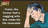 Daily Super Funny Joke: Frank, the farmer had a nagging wife she made his life miserable