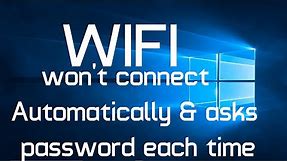 Wifi won't connect automatically and asks password each time in Windows 10 (Solved)
