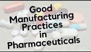 Good Manufacturing Practices - GMP in Pharmaceuticals