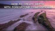 How to Use Foreground to Create Depth | Landscape Photography Composition