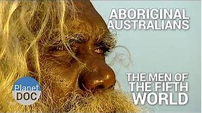 Aboriginal Australians. The Men of the Fifth World | Tribes - Planet Doc Full Documentaries