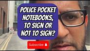 Police Pocket Notebooks - To Sign or Not To Sign?