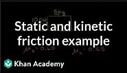 Static and kinetic friction example | Forces and Newton's laws of motion | Physics | Khan Academy