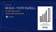 Book review | Build: An Unorthodox Guide to Making Things Worth Making (Tony Fadell)