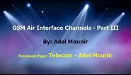 GSM Air Interface Channels - Part 3 - Adel Mounir