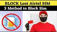 How to Block Airtel SIM Card | 3 Method to Block sim and How to Regain It