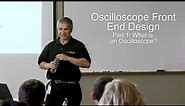 What is an Oscilloscope - Front End Design Talk (part 1)