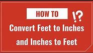 How to Convert Inches to Feet and Feet to Inches