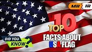 10 Fascinating Facts About the American Flag