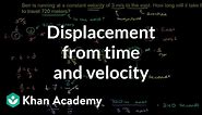 Displacement from time and velocity example | One-dimensional motion | Physics | Khan Academy