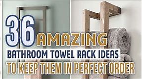 36 Amazing Bathroom Towel Rack Ideas To Keep Them In Perfect Order