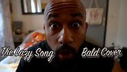 The Lazy Song - Bald (Bruno Mars Cover)