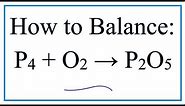 How to Balance P4 + O2 = P2O5 (Phosphorous + Oxygen gas)