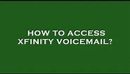 How to access xfinity voicemail?