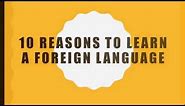 10 Reasons to learn a foreign language