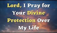 A Prayer for Protection - Lord, I Pray for Your Divine Protection Over My Life