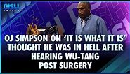 OJ Simpson on 'It Is What It Is' Said He Thought He Was in Hell After Hearing Wu-Tang Post Surgery
