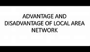 advantage and disadvantage of Local Area Network