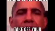There Is No Meme Take Off Your Clothes (Obama)