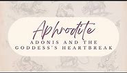 Aphrodite and Adonis: The Goddess's Heartbreak | Greek Mythology