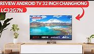 REVIEW ANDROID TV 32 INCH CHANGHONG TERBARU || CHANGHONG LC32G7N
