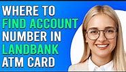 Where To Find Account Number In Landbank ATM Card (How To Find Account Number In Landbank ATM Card)