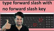 How to type forward slash (/) with no forward slash key