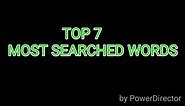 Top 7 most searched words