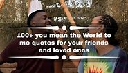 100  you mean the world to me quotes for your friends and loved ones
