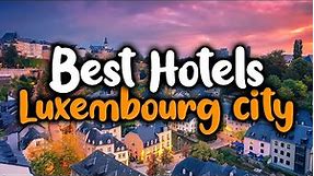 Best Hotels In Luxembourg City - For Families, Couples, Work Trips, Luxury & Budget