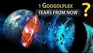 What Will Happen In 1 Googolplex Years From Now?
