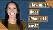 How much does iPhone 11 cost?