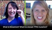What is Mosaicism? What is a Mosaic TP53 Mutation?
