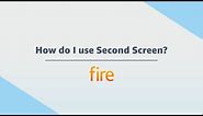Amazon Fire Tablet: How do I use Second Screen?